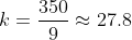 k=\frac{350}{9} \approx 27.8